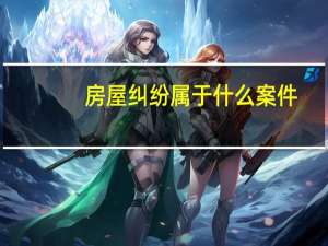 房屋纠纷属于什么案件