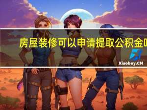 房屋装修可以申请提取公积金吗