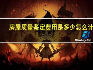 房屋质量鉴定费用是多少怎么计算