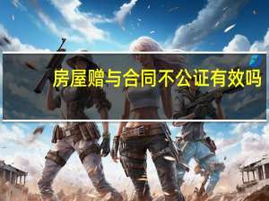 房屋赠与合同不公证有效吗