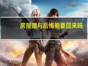 房屋赠与后悔能要回来吗
