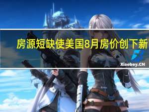 房源短缺使美国8月房价创下新高