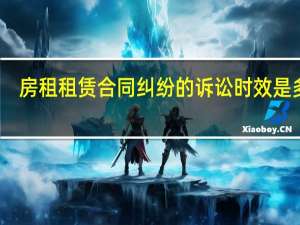 房租租赁合同纠纷的诉讼时效是多久