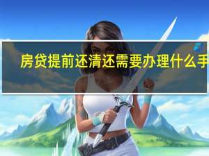 房贷提前还清还需要办理什么手续