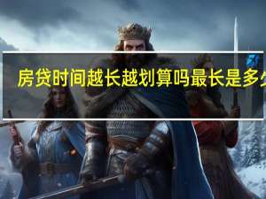 房贷时间越长越划算吗 最长是多少年？
