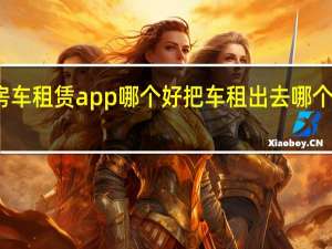 房车租赁app哪个好 把车租出去哪个平台好
