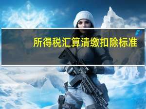 所得税汇算清缴扣除标准