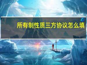 所有制性质三方协议怎么填（所有制性质）