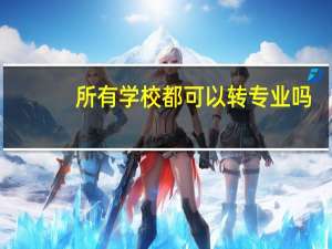 所有学校都可以转专业吗
