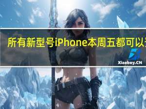 所有新型号iPhone本周五都可以预订