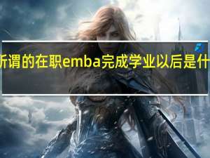 所谓的在职emba完成学业以后是什么学历