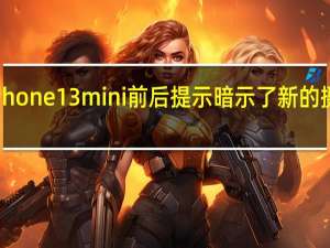 所谓的苹果iPhone13mini前后提示暗示了新的摄像头和更小的缺口