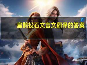 扁鹊投石文言文翻译的答案（扁鹊投石文言文翻译）