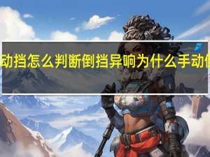 手动挡怎么判断倒挡异响 为什么手动倒档异响