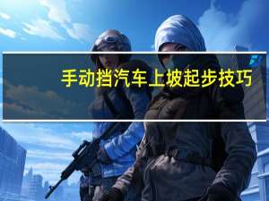手动挡汽车上坡起步技巧