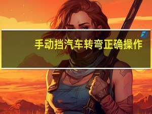 手动挡汽车转弯正确操作