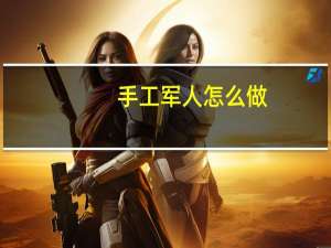 手工军人怎么做