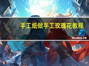 手工纸做手工玫瑰花教程