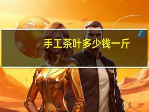 手工茶叶多少钱一斤