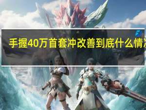 手握40万首套冲改善 到底什么情况嘞