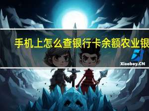 手机上怎么查银行卡余额农业银行（手机上怎么查银行卡余额）