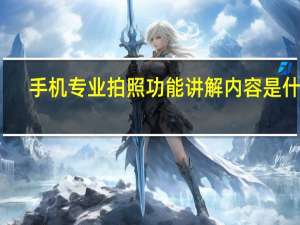 手机专业拍照功能讲解内容是什么
