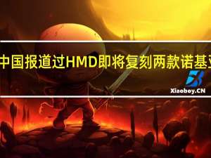 手机中国报道过HMD即将复刻两款诺基亚经典机型