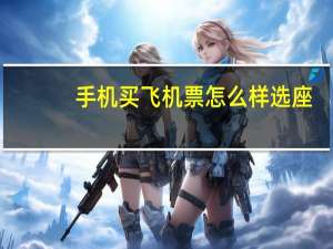 手机买飞机票怎么样选座