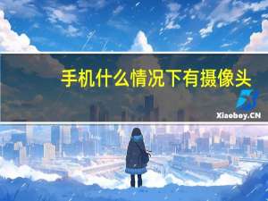 手机什么情况下有摄像头