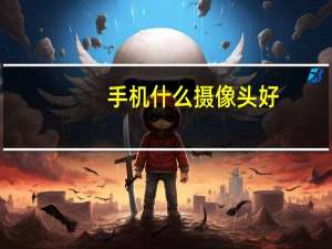 手机什么摄像头好