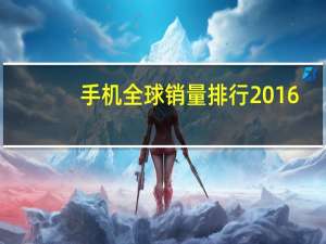 手机全球销量排行2016