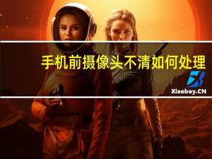 手机前摄像头不清如何处理