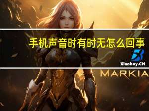 手机声音时有时无怎么回事