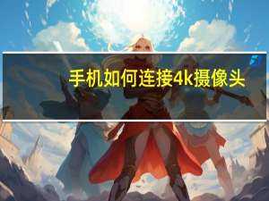 手机如何连接4k摄像头