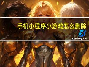 手机小程序小游戏怎么删除