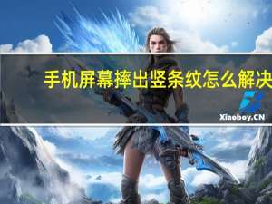 手机屏幕摔出竖条纹怎么解决（手机屏幕摔出竖条纹）