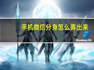 手机微信分身怎么弄出来（手机微信分身怎么弄）