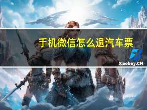 手机微信怎么退汽车票