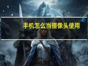 手机怎么当摄像头使用