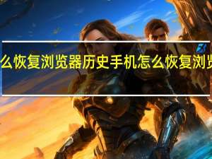 手机怎么恢复浏览器历史 手机怎么恢复浏览器历史记录