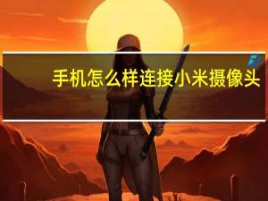 手机怎么样连接小米摄像头