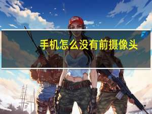 手机怎么没有前摄像头