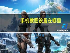 手机截图设置在哪里（手机截图）