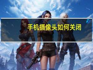 手机摄像头如何关闭