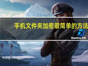 手机文件夹加密最简单的方法（手机文件夹加密）