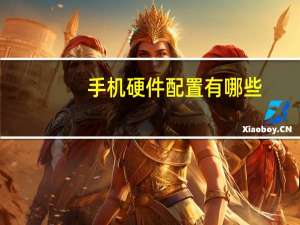 手机硬件配置有哪些（手机硬件）
