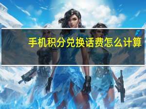 手机积分兑换话费怎么计算（手机积分兑换话费怎么兑换）