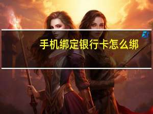 手机绑定银行卡怎么绑（手机绑定）