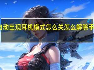 手机自动出现耳机模式怎么关 怎么解除手机耳机模式