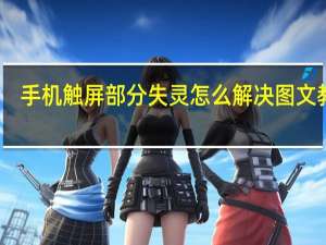 手机触屏部分失灵怎么解决图文教程（手机触屏部分失灵）